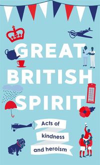 Cover image for Great British Spirit: Acts of kindness and heroism