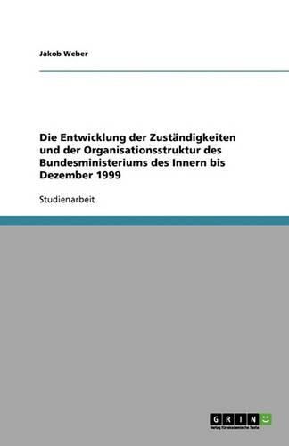 Cover image for Die Entwicklung der Zustandigkeiten und der Organisationsstruktur des Bundesministeriums des Innern bis Dezember 1999