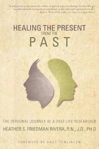 Cover image for Healing the Present from the Past: The Personal Journey of a Past Life Researcher