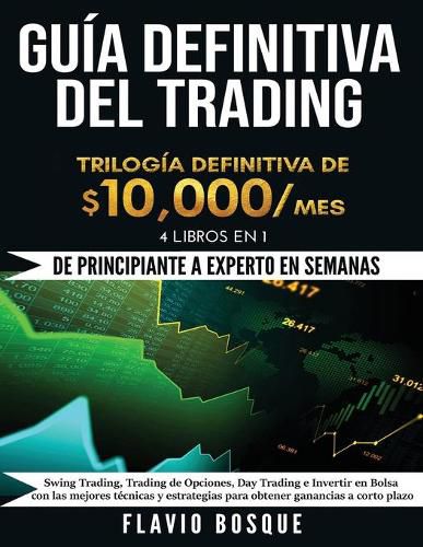 Cover image for Guia Definitiva del Trading: !De Principiante a Experto en semanas! 4 Libros en 1: Swing Trading, Trading de Opciones, Day Trading e Invertir en Bolsa con las mejores tecnicas y estrategias para obtener ganancias a corto plazo