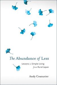 Cover image for The Abundance of Less: Lessons in Simple Living from Rural Japan