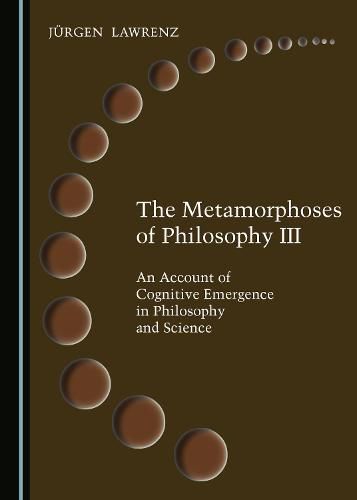 Cover image for The Metamorphoses of Philosophy III: An Account of Cognitive Emergence in Philosophy and Science