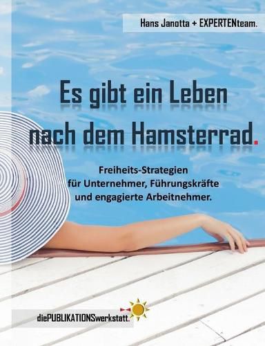 Cover image for Es gibt ein Leben nach dem Hamsterrad.: Freiheits-Strategien fur Unternehmer, Fuhrungskrafte und engagierte Arbeitnehmer.