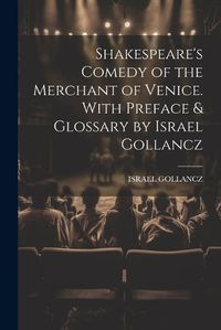 Cover image for Shakespeare's Comedy of the Merchant of Venice. With Preface & Glossary by Israel Gollancz