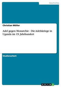 Cover image for Adel Gegen Monarchie - Die Adelskriege in Uganda Im 19. Jahrhundert