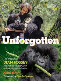 Cover image for Unforgotten: The Wild Life of Dian Fossey and Her Relentless Quest to Save Mountain Gorillas