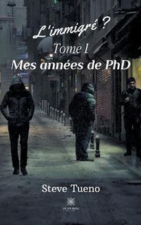 Cover image for L'immigre ?: Tome I: Mes annees de PhD