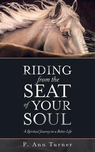 Riding from the Seat of Your Soul: A Spiritual Journey to a Better Life