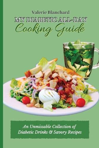 Cover image for My Diabetic All-Day Cooking Guide: An Unmissable Collection of Diabetic Drinks & Savory Recipes