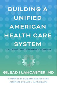 Cover image for Building a Unified American Health Care System: A Blueprint for Comprehensive Reform