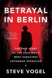 Cover image for Betrayal in Berlin: The True Story of the Cold War's Most Audacious Espionage Operation