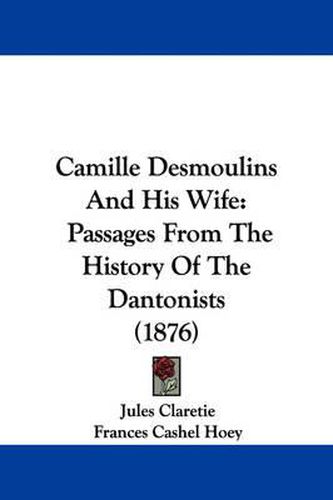 Cover image for Camille Desmoulins and His Wife: Passages from the History of the Dantonists (1876)