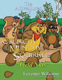 Cover image for The Adventures of Crunchy and Munchy Squirrel: Field Nuts