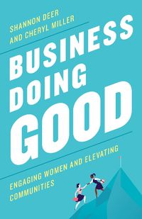 Cover image for Business Doing Good: Engaging Women and Elevating Communities