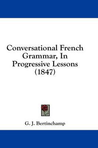 Cover image for Conversational French Grammar, in Progressive Lessons (1847)