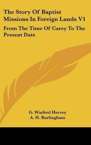 Cover image for The Story of Baptist Missions in Foreign Lands V1: From the Time of Carey to the Present Date