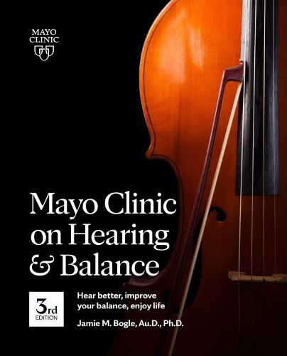 Cover image for Mayo Clinic On Hearing And Balance, 3rd Edition: Hear Better, Improve Your Balance, Enjoy Life