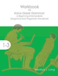 Cover image for Workbook for Koine Greek Grammar: A Beginning-Intermediate Exegetical and Pragmatic Handbook