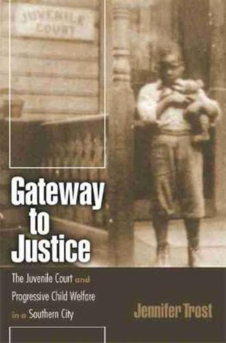 Cover image for Gateway to Justice: The Juvenile Court and Progressive Child Welfare in a Southern City