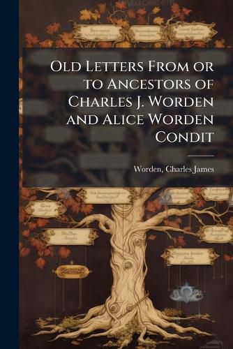 Cover image for Old Letters From or to Ancestors of Charles J. Worden and Alice Worden Condit