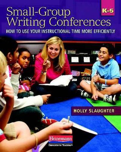 Cover image for Small-Group Writing Conferences, K-5: How to Use Your Instructional Time More Efficiently