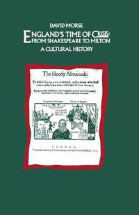 Cover image for England's Time of Crisis: From Shakespeare to Milton: A Cultural History