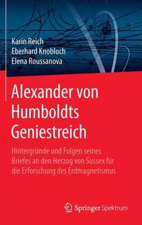Cover image for Alexander Von Humboldts Geniestreich: Hintergrunde Und Folgen Seines Briefes an Den Herzog Von Sussex Fur Die Erforschung Des Erdmagnetismus