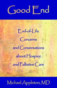 Cover image for Good End: End-Of-Life Concerns and Conversations about Hospice and Palliative Care
