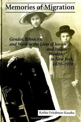 Cover image for Memories of Migration: Gender, Ethnicity, and Work in the Lives of Jewish and Italian Women in New York, 1870-1924