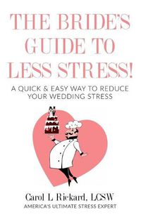 Cover image for The Bride's Guide to Less Stress: A Quick & Easy Way to Reduce Your Wedding Stress