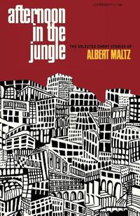 Cover image for Afternoon in the Jungle: The Selected Short Stories of Albert Maltz