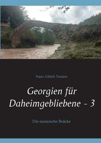 Cover image for Georgien fur Daheimgebliebene - 3: Die eurasische Brucke