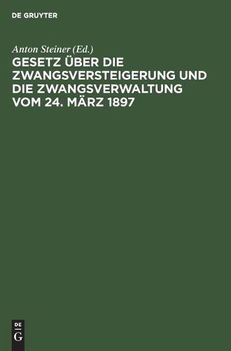 Cover image for Gesetz UEber Die Zwangsversteigerung Und Die Zwangsverwaltung Vom 24. Marz 1897: Mit Besonderer Berucksichtigung Der Bayerischen Ausfuhrungsbestimmungen Und Mit Beispielen