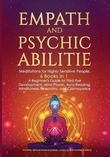 Cover image for Empath and Psychic Abilities: Meditations for Highly Sensitive People. 6 BOOKS IN 1: A Beginner's Guide to Third Eye Development, Mind Power, Aura Reading, Mindfulness, Telepathy and Clairvoyance