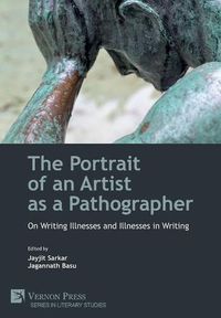 Cover image for The Portrait of an Artist as a Pathographer: On Writing Illnesses and Illnesses in Writing