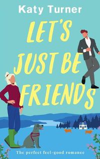 Cover image for LET'S JUST BE FRIENDS a perfect, feel-good romance