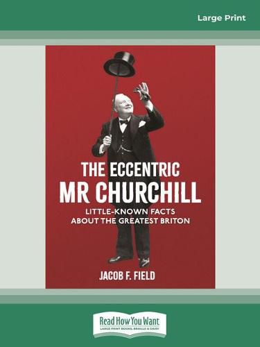 The Eccentric Mr Churchill: Little Known Facts about the Greatest Briton