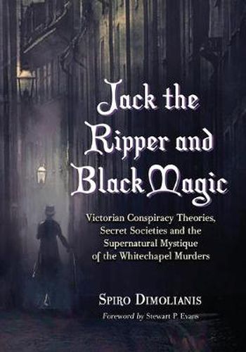 Cover image for Jack the Ripper and Black Magic: Victorian Conspiracy Theories, Secret Societies and the Supernatural Mystique of the Whitechapel Murders