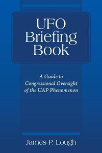 Cover image for UFO Briefing Book: A Guide to Congressional Oversight of the UAP Phenomenon