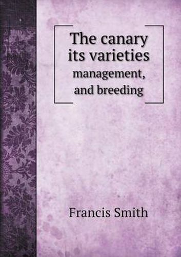 Cover image for The canary its varieties management, and breeding