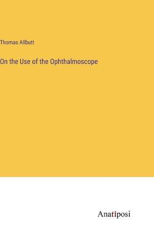 Cover image for On the Use of the Ophthalmoscope