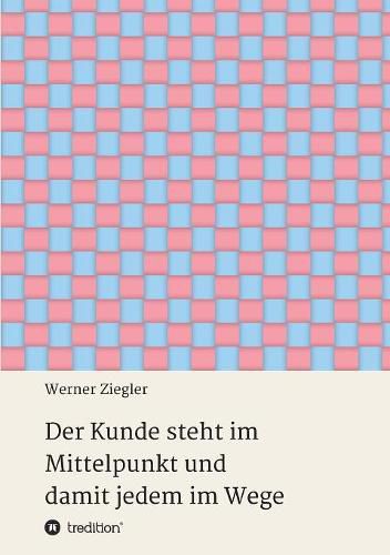 Cover image for Der Kunde steht im Mittelpunkt und damit jedem im Wege