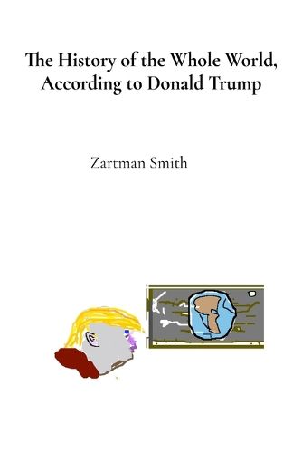 Cover image for The History of the Whole World, According to Donald Trump