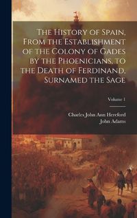 Cover image for The History of Spain, From the Establishment of the Colony of Gades by the Phoenicians, to the Death of Ferdinand, Surnamed the Sage; Volume 1