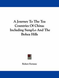 Cover image for A Journey to the Tea Countries of China: Including Sung-Lo and the Bohea Hills