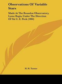 Cover image for Observations of Variable Stars: Made at the Rousdon Observatory, Lyme Regis, Under the Direction of Sir C. E. Peek (1904)