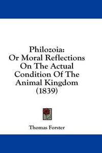 Cover image for Philozoia: Or Moral Reflections on the Actual Condition of the Animal Kingdom (1839)