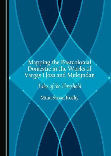 Cover image for Mapping the Postcolonial Domestic in the Works of Vargas Llosa and Mukundan: Tales of the Threshold