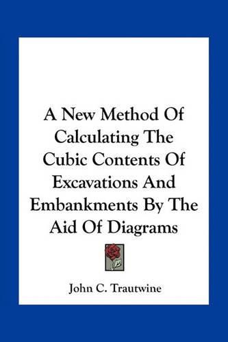 Cover image for A New Method of Calculating the Cubic Contents of Excavations and Embankments by the Aid of Diagrams