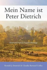 Cover image for Mein Name ist Peter Dietrich: Deatrick/Dedrick Family Heritage